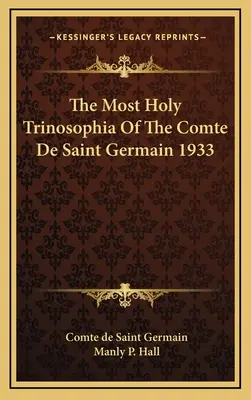 Die Allerheiligste Trinosophie des Comte de Saint Germain 1933 - The Most Holy Trinosophia Of The Comte De Saint Germain 1933