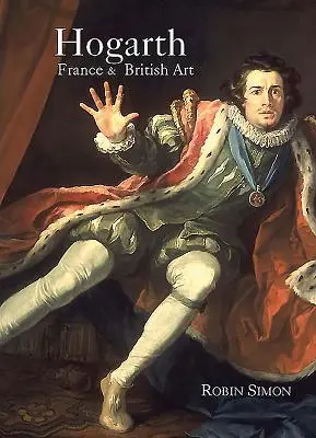 Hogarth, Frankreich und die britische Kunst: Der Aufstieg der Künste im Großbritannien des 18. Jahrhunderts - Hogarth, France and British Art: The Rise of the Arts in 18th-Century Britain