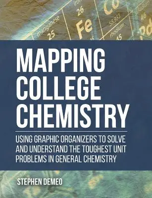 Mapping College Chemistry: Mit grafischen Organizern zum Lösen und Verstehen der schwierigsten Aufgaben in der allgemeinen Chemie - Mapping College Chemistry: Using Graphic Organizers to Solve and Understand the Toughest Unit Problems in General Chemistry