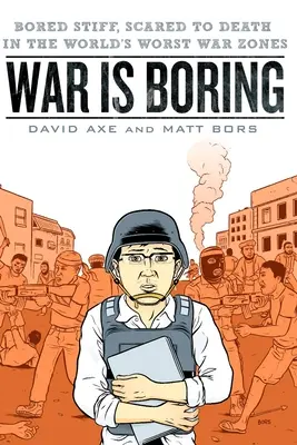 Krieg ist langweilig: Steife Langeweile und Todesangst in den schlimmsten Kriegsgebieten der Welt - War is Boring: Bored Stiff, Scared to Death in the World's Worst War Zones