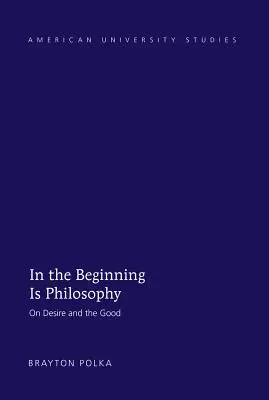 Am Anfang ist die Philosophie: Über das Begehren und das Gute - In the Beginning Is Philosophy: On Desire and the Good