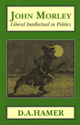 John Morley: Liberaler Intellektueller in der Politik - John Morley: Liberal Intellectual in Polotics
