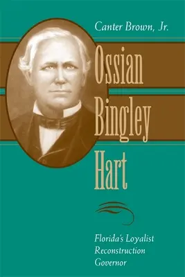 Ossian Bingley Hart, Floridas loyalistischer Gouverneur der Wiederaufbauzeit - Ossian Bingley Hart, Florida's Loyalist Reconstruction Governor