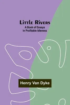 Kleine Flüsse: Ein Buch mit Essays über gewinnbringenden Müßiggang - Little Rivers: A Book of Essays in Profitable Idleness