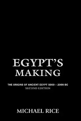Ägyptens Entstehung: Die Ursprünge des alten Ägypten 5000-2000 v. Chr. - Egypt's Making: The Origins of Ancient Egypt 5000-2000 BC