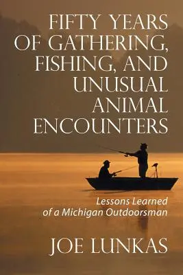 Fünfzig Jahre Sammeln, Fischen und ungewöhnliche Tierbegegnungen: Lektionen eines Naturliebhabers aus Michigan - Fifty Years of Gathering, Fishing, and Unusual Animal Encounters: Lessons Learned of a Michigan Outdoorsman