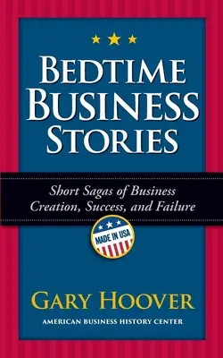 Business-Geschichten zum Schlafengehen: Kurze Sagen über Unternehmensgründung, Erfolg und Scheitern - Bedtime Business Stories: Short Sagas of Business Creation, Success, and Failure