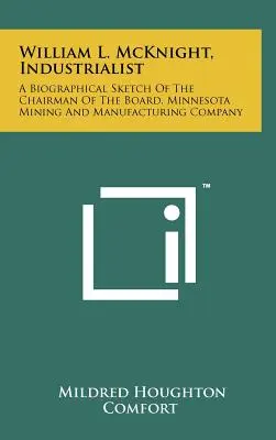 William L. McKnight, Industrieller: Eine biographische Skizze des Vorstandsvorsitzenden der Minnesota Mining and Manufacturing Company - William L. McKnight, Industrialist: A Biographical Sketch Of The Chairman Of The Board, Minnesota Mining And Manufacturing Company