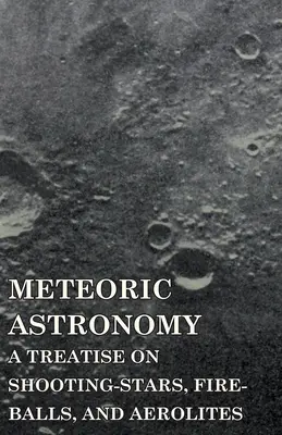 Meteorische Astronomie - Eine Abhandlung über Sternschnuppen, Feuerkugeln und Aerolithen - Meteoric Astronomy - A Treatise on Shooting-Stars, Fire-Balls, and Aerolites