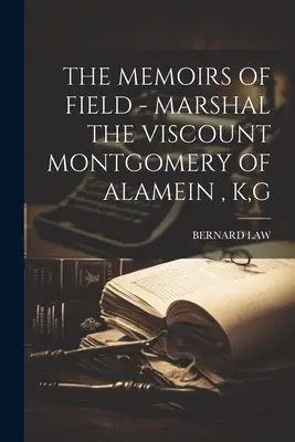 Die Memoiren des Feldmarschalls - Marschall Viscount Montgomery von Alamein, K, G - The Memoirs of Field - Marshal the Viscount Montgomery of Alamein, K, G