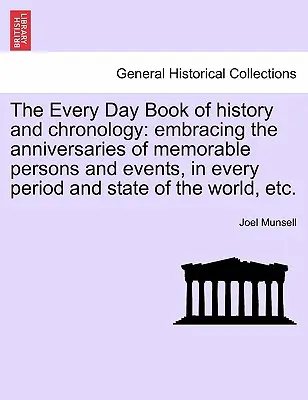 Das tägliche Geschichts- und Chronologiebuch: mit den Jahrestagen denkwürdiger Personen und Ereignisse in allen Epochen und Staaten der Welt, usw. - The Every Day Book of history and chronology: embracing the anniversaries of memorable persons and events, in every period and state of the world, etc