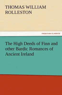 Die hohen Taten des Finn und andere bardische Romanzen des alten Irland - The High Deeds of Finn and Other Bardic Romances of Ancient Ireland