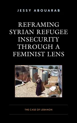 Reframing der Unsicherheit syrischer Flüchtlinge durch ein feministisches Objektiv: Der Fall Libanon - Reframing Syrian Refugee Insecurity through a Feminist Lens: The Case of Lebanon