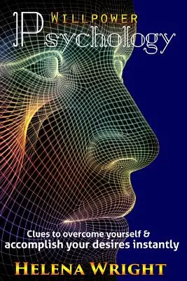 Psychologie der Willenskraft: Hinweise zur Selbstüberwindung und zur sofortigen Verwirklichung Ihrer Wünsche - Willpower Psychology: Clues to overcome yourself and accomplish your desires instantly