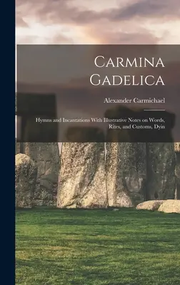 Carmina Gadelica: Hymnen und Beschwörungsformeln mit erläuternden Anmerkungen zu Worten, Riten und Bräuchen, Dyin - Carmina Gadelica: Hymns and Incantations With Illustrative Notes on Words, Rites, and Customs, Dyin