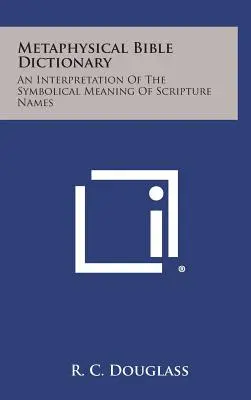Metaphysisches Bibel-Lexikon: Eine Interpretation der symbolischen Bedeutung von Bibelnamen - Metaphysical Bible Dictionary: An Interpretation of the Symbolical Meaning of Scripture Names