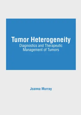 Heterogenität von Tumoren: Diagnostik und therapeutisches Management von Tumoren - Tumor Heterogeneity: Diagnostics and Therapeutic Management of Tumors