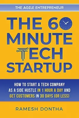 Das 60-Minuten-Tech-Startup: Wie man in einer Stunde am Tag ein technisches Unternehmen gründet und in dreißig Tagen (oder weniger) Kunden gewinnt - The 60-Minute Tech Startup: How to Start a Tech Company As a Side Hustle in One Hour a Day and Get Customers in Thirty Days (or Less)