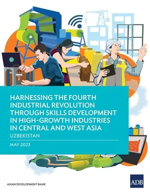 Die vierte industrielle Revolution durch die Entwicklung von Qualifikationen in wachstumsstarken Branchen in Zentral- und Westasien nutzen - Usbekistan - Harnessing the Fourth Industrial Revolution through Skills Development in High-Growth Industries in Central and West Asia - Uzbekistan