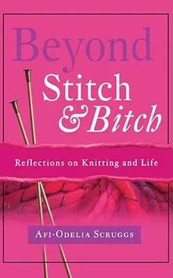 Jenseits von Masche und Schlampe: Reflexionen über das Stricken und das Leben - Beyond Stitch and Bitch: Reflections on Knitting and Life