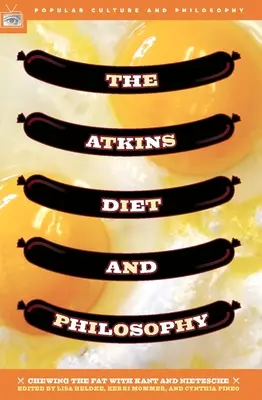 Die Atkins-Diät und die Philosophie: Mit Kant und Nietzsche das Fett kauen - The Atkins Diet and Philosophy: Chewing the Fat with Kant and Nietzsche