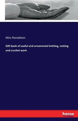 Geschenkbuch der nützlichen und ornamentalen Strick-, Netz- und Häkelarbeiten - Gift book of useful and ornamental knitting, netting and crochet work