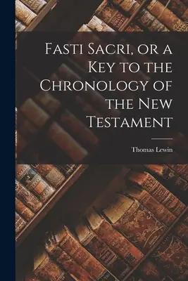 Fasti Sacri, oder ein Schlüssel zur Chronologie des Neuen Testaments - Fasti Sacri, or a key to the Chronology of the New Testament