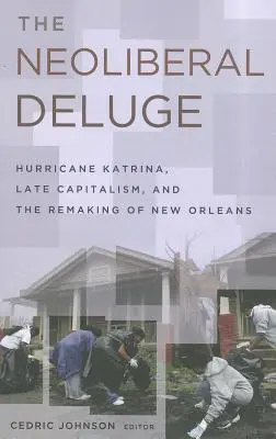 Die neoliberale Sintflut: Hurrikan Katrina, Spätkapitalismus und die Neugestaltung von New Orleans - The Neoliberal Deluge: Hurricane Katrina, Late Capitalism, and the Remaking of New Orleans