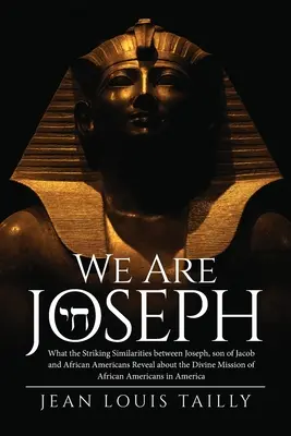 Wir sind Joseph: Was die verblüffenden Ähnlichkeiten zwischen Joseph, dem Sohn Jakobs, und den Afroamerikanern über die göttliche Mission eines Menschen verraten - We Are Joseph: What the Striking Similarities between Joseph, son of Jacob and African Americans Reveal about the Divine Mission of A