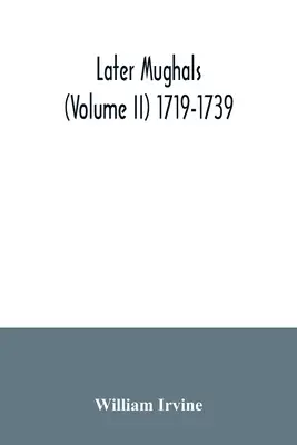 Späte Moguln (Band II) 1719-1739 - Later Mughals (Volume II) 1719-1739