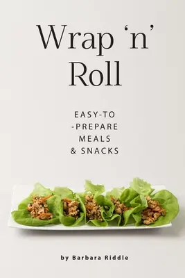 Wrap 'n' Roll: Leicht zuzubereitende Mahlzeiten und Snacks - Wrap 'n' Roll: Easy-to-Prepare Meals & Snacks