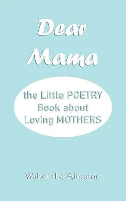 Liebe Mama: Das kleine Poesiealbum über liebevolle Mütter - Dear Mama: The Little Poetry Book about Loving Mothers