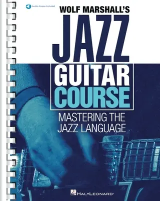 Wolf Marshalls Jazz-Gitarrenkurs: Mastering the Jazz Language - Buch mit über 600 Audio Tracks - Wolf Marshall's Jazz Guitar Course: Mastering the Jazz Language - Book with Over 600 Audio Tracks