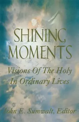 Glänzende Augenblicke: Visionen des Heiligen im gewöhnlichen Leben - Shining Moments: Visions of the Holy in Ordinary Lives