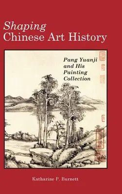 Die Gestaltung der chinesischen Kunstgeschichte: Pang Yuanji und seine Gemäldesammlung - Shaping Chinese Art History: Pang Yuanji and His Painting Collection