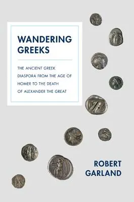 Wandernde Griechen: Die antike griechische Diaspora vom Zeitalter Homers bis zum Tod Alexanders des Großen - Wandering Greeks: The Ancient Greek Diaspora from the Age of Homer to the Death of Alexander the Great