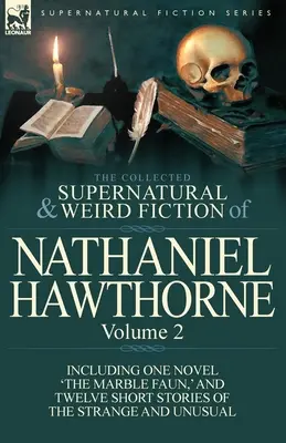 Die gesammelten übernatürlichen und seltsamen Erzählungen von Nathaniel Hawthorne: Volume 2-Including One Novel 'The Marble Faun,' and Twelve Short Stories of the - The Collected Supernatural and Weird Fiction of Nathaniel Hawthorne: Volume 2-Including One Novel 'The Marble Faun, ' and Twelve Short Stories of the