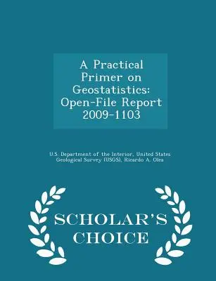 Eine praktische Einführung in die Geostatistik: Open-File Report 2009-1103 - Scholar's Choice Edition - A Practical Primer on Geostatistics: Open-File Report 2009-1103 - Scholar's Choice Edition