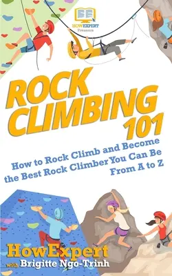 Klettern 101: Wie man klettert und der beste Kletterer wird, der man sein kann, von A bis Z - Rock Climbing 101: How to Rock Climb and Become the Best Rock Climber You Can Be From A to Z