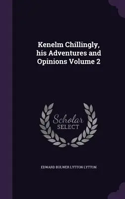 Kenelm Chillingly, seine Abenteuer und Meinungen Band 2 - Kenelm Chillingly, his Adventures and Opinions Volume 2