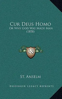 Cur Deus Homo: Oder: Warum Gott zum Menschen gemacht wurde (1858) - Cur Deus Homo: Or Why God Was Made Man (1858)