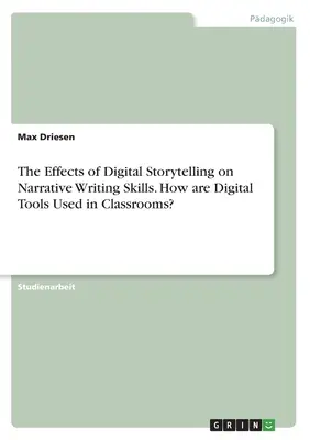 Die Auswirkungen des digitalen Geschichtenerzählens auf die Fähigkeiten zum Schreiben von Erzählungen. Wie werden digitale Werkzeuge im Klassenzimmer eingesetzt? - The Effects of Digital Storytelling on Narrative Writing Skills. How are Digital Tools Used in Classrooms?