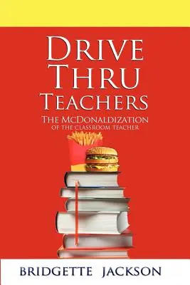 Drive Thru Teachers: Die McDonaldisierung des Lehrers im Klassenzimmer - Drive Thru Teachers: The McDonaldization of the Classroom Teacher