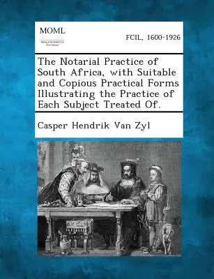 The Notarial Practice of South Africa, with Suitable and Copious Practical Forms Illustrating the Practice of Each Subject Treated Of.