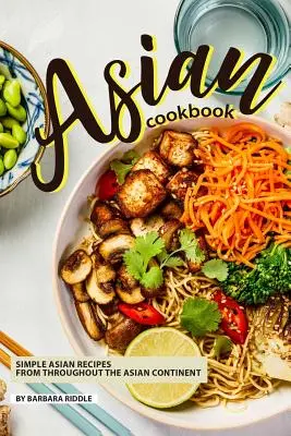 Asiatisches Kochbuch: Einfache asiatische Rezepte aus dem gesamten asiatischen Kontinent - Asian Cookbook: Simple Asian Recipes from throughout the Asian Continent