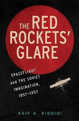Das grelle Licht der roten Raketen: Raumfahrt und die russische Vorstellungskraft, 1857-1957 - The Red Rockets' Glare: Spaceflight and the Russian Imagination, 1857-1957