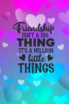 Freundschaft ist keine große Sache, sondern eine Million kleiner Dinge: Freundschaft Geschenkidee: Geschenk für den besten Freund: Liniertes Journal Notizbuch - Friendship Isn't A Big Thing It's A Million Little Things: Friendship Gift Idea: Gift For Best Friend: Lined Journal Notebook
