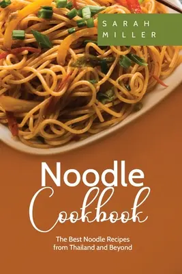 Nudel-Kochbuch: Die besten Nudelrezepte aus Thailand und darüber hinaus - Noodle Cookbook: The Best Noodle Recipes from Thailand and Beyond