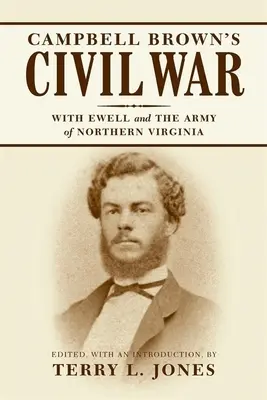 Campbell Browns Bürgerkrieg: Mit Ewell in der Armee von Nordvirginia - Campbell Brown's Civil War: With Ewell in the Army of Northern Virginia