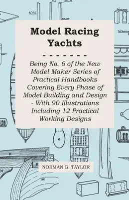 Model Racing Yachts - Nr. 6 der neuen Model Maker Serie von praktischen Handbüchern, die jede Phase des Modellbaus und Designs abdecken - mit 90 Abbildungen - Model Racing Yachts - Being No. 6 of the New Model Maker Series of Practical Handbooks Covering Every Phase of Model Building and Design - With 90 Ill